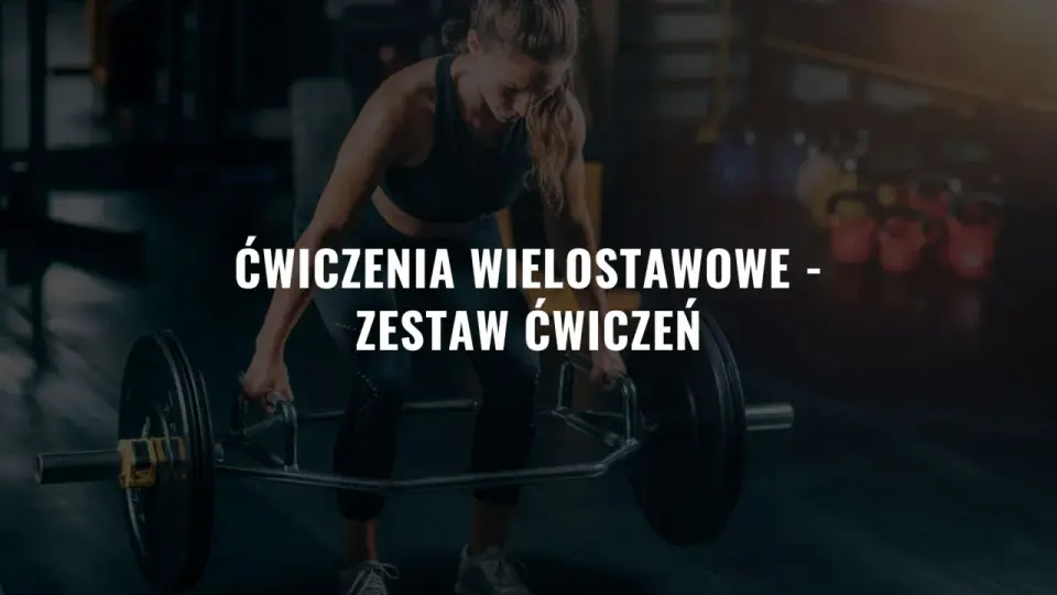 Ćwiczenia wielostawowe - jak zbudować skuteczny plan treningowy